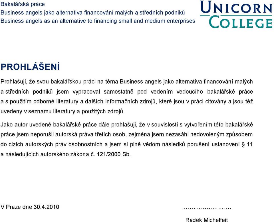 Jako autor uvedené bakalářské práce dále prohlašuji, že v souvislosti s vytvořením této bakalářské práce jsem neporušil autorská práva třetích osob, zejména jsem nezasáhl