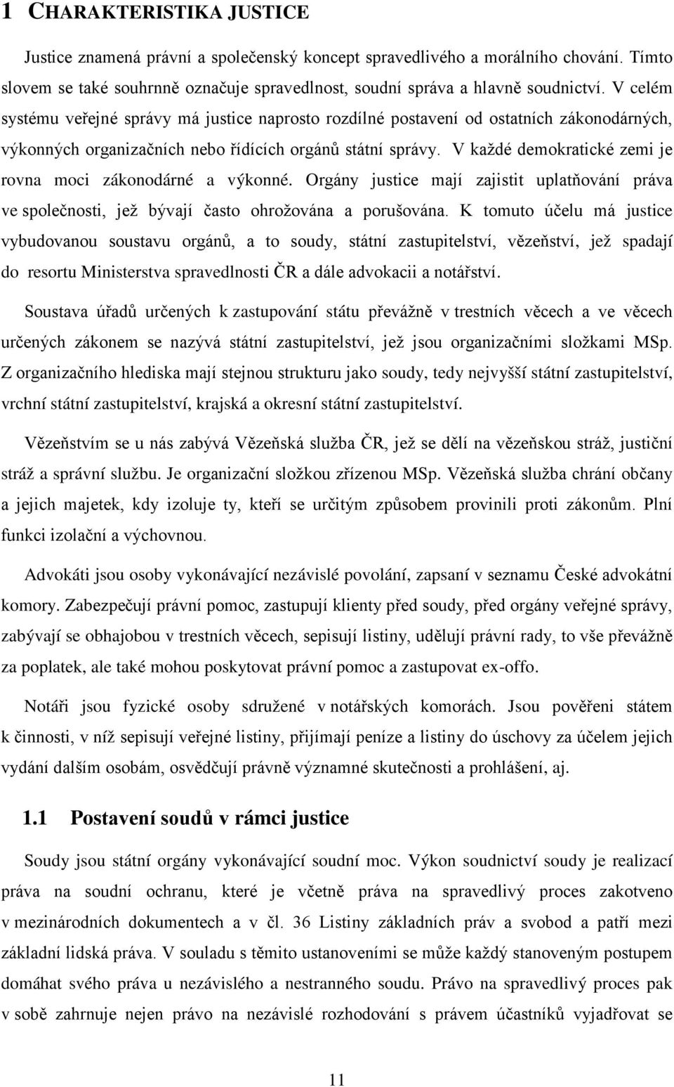 V každé demokratické zemi je rovna moci zákonodárné a výkonné. Orgány justice mají zajistit uplatňování práva ve společnosti, jež bývají často ohrožována a porušována.