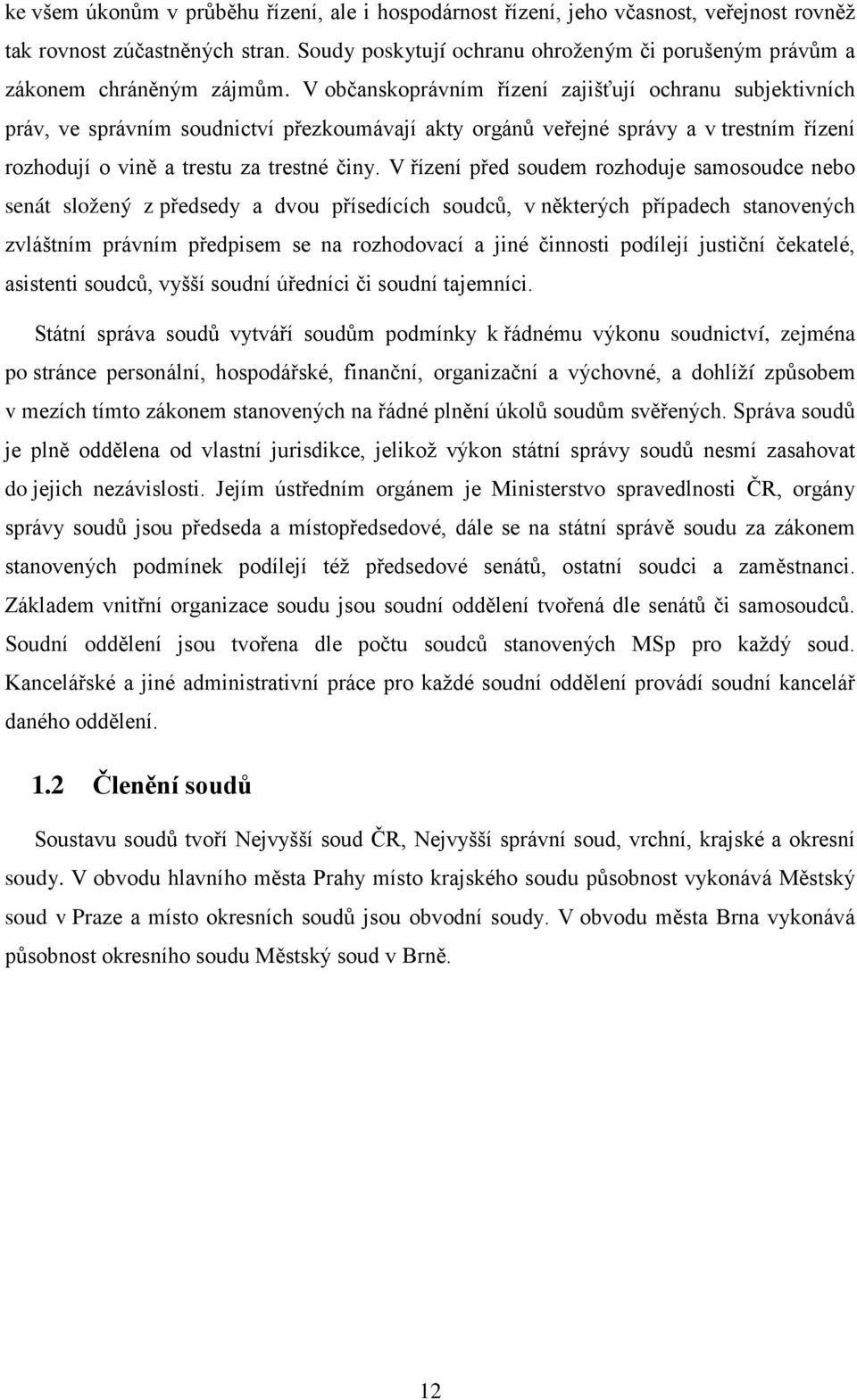 V občanskoprávním řízení zajišťují ochranu subjektivních práv, ve správním soudnictví přezkoumávají akty orgánů veřejné správy a v trestním řízení rozhodují o vině a trestu za trestné činy.