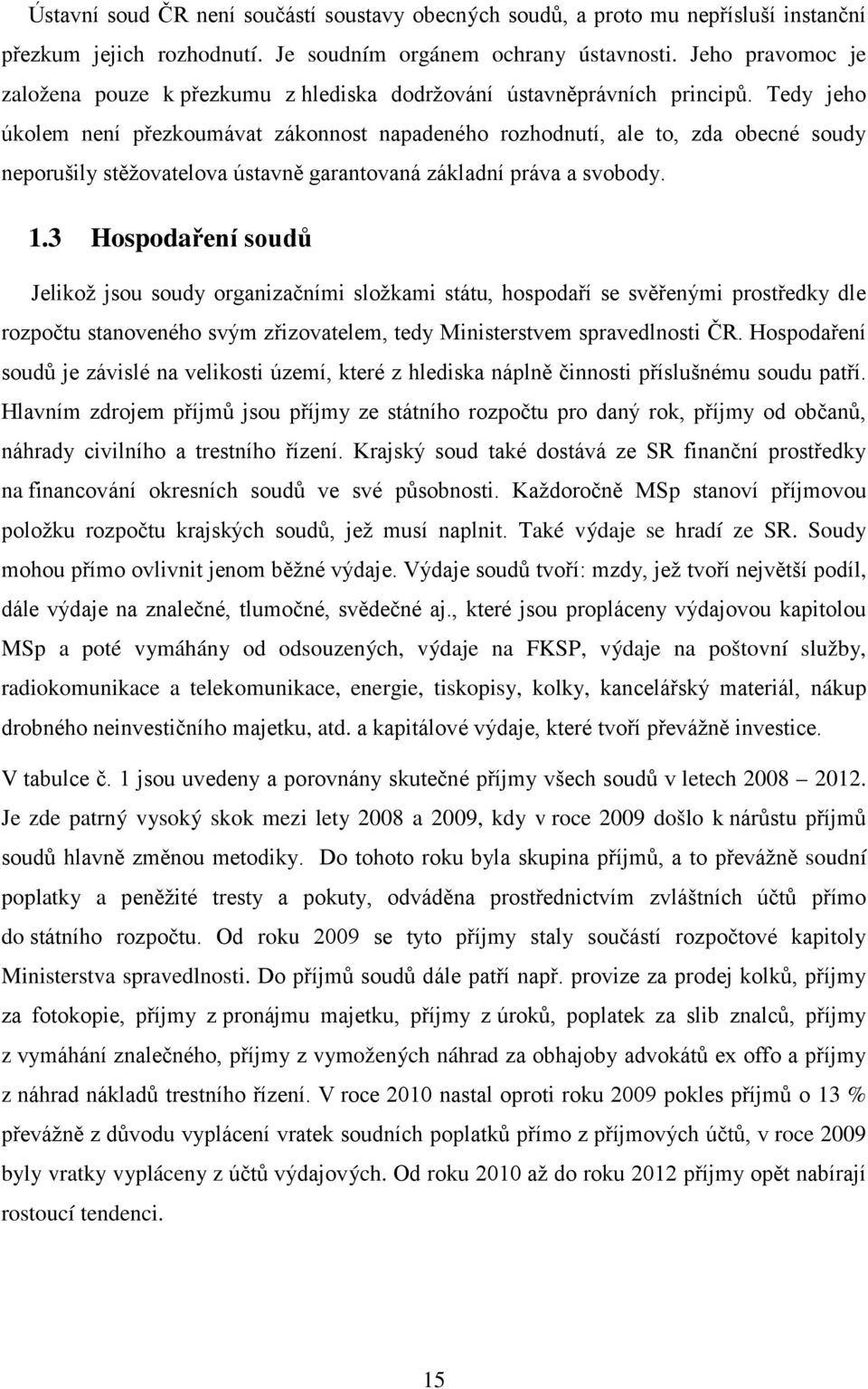 Tedy jeho úkolem není přezkoumávat zákonnost napadeného rozhodnutí, ale to, zda obecné soudy neporušily stěžovatelova ústavně garantovaná základní práva a svobody. 1.