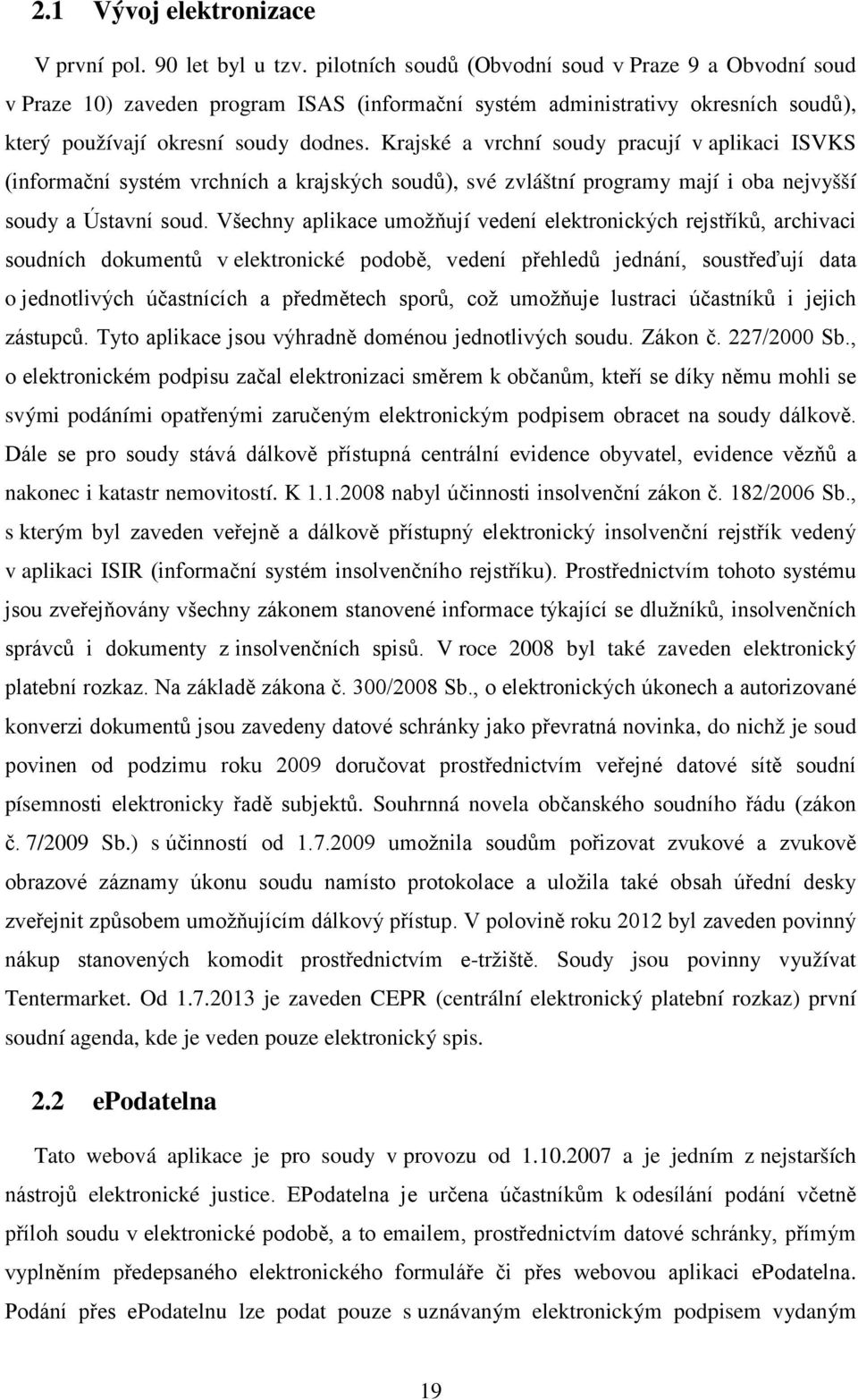 Krajské a vrchní soudy pracují v aplikaci ISVKS (informační systém vrchních a krajských soudů), své zvláštní programy mají i oba nejvyšší soudy a Ústavní soud.