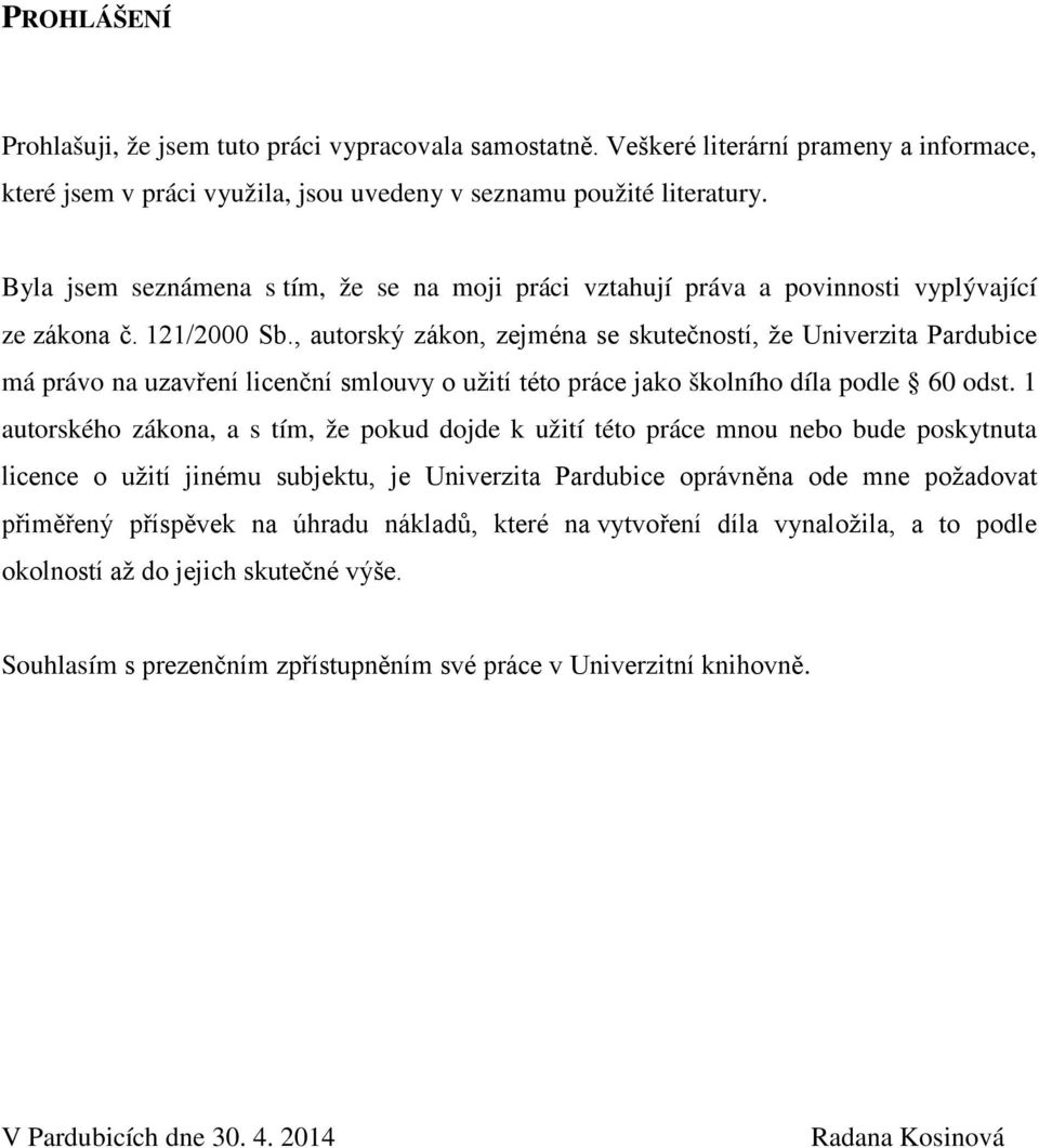 , autorský zákon, zejména se skutečností, že Univerzita Pardubice má právo na uzavření licenční smlouvy o užití této práce jako školního díla podle 60 odst.