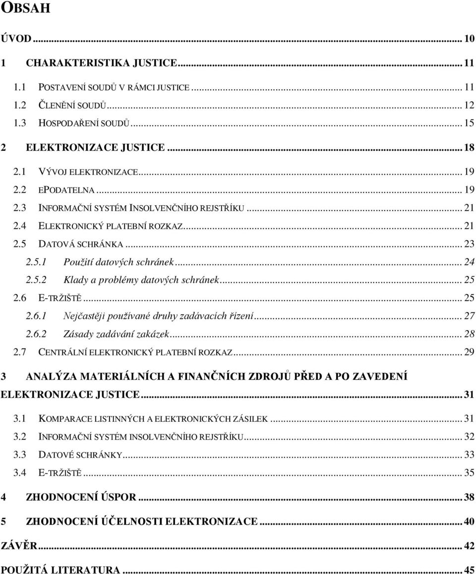 .. 25 2.6 E-TRŽIŠTĚ... 25 2.6.1 Nejčastěji používané druhy zadávacích řízení... 27 2.6.2 Zásady zadávání zakázek... 28 2.7 CENTRÁLNÍ ELEKTRONICKÝ PLATEBNÍ ROZKAZ.