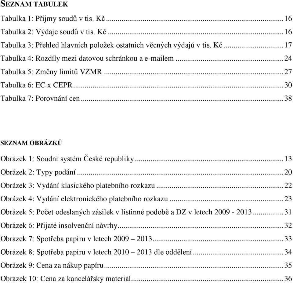 .. 20 Obrázek 3: Vydání klasického platebního rozkazu... 22 Obrázek 4: Vydání elektronického platebního rozkazu... 23 Obrázek 5: Počet odeslaných zásilek v listinné podobě a DZ v letech 2009-2013.