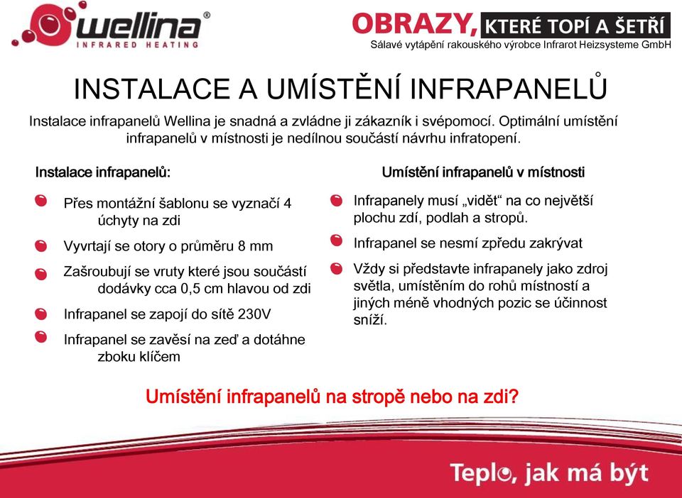 Instalace infrapanelů: Přes montážní šablonu se vyznačí 4 úchyty na zdi Vyvrtají se otory o průměru 8 mm Zašroubují se vruty které jsou součástí dodávky cca 0,5 cm hlavou od zdi Infrapanel