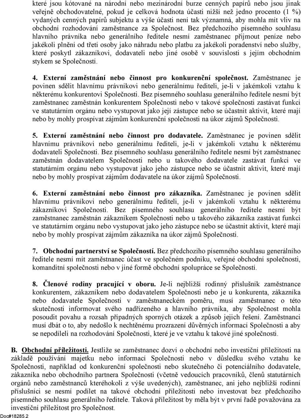 Bez předchozího písemného souhlasu hlavního právníka nebo generálního ředitele nesmí zaměstnanec přijmout peníze nebo jakékoli plnění od třetí osoby jako náhradu nebo platbu za jakékoli poradenství