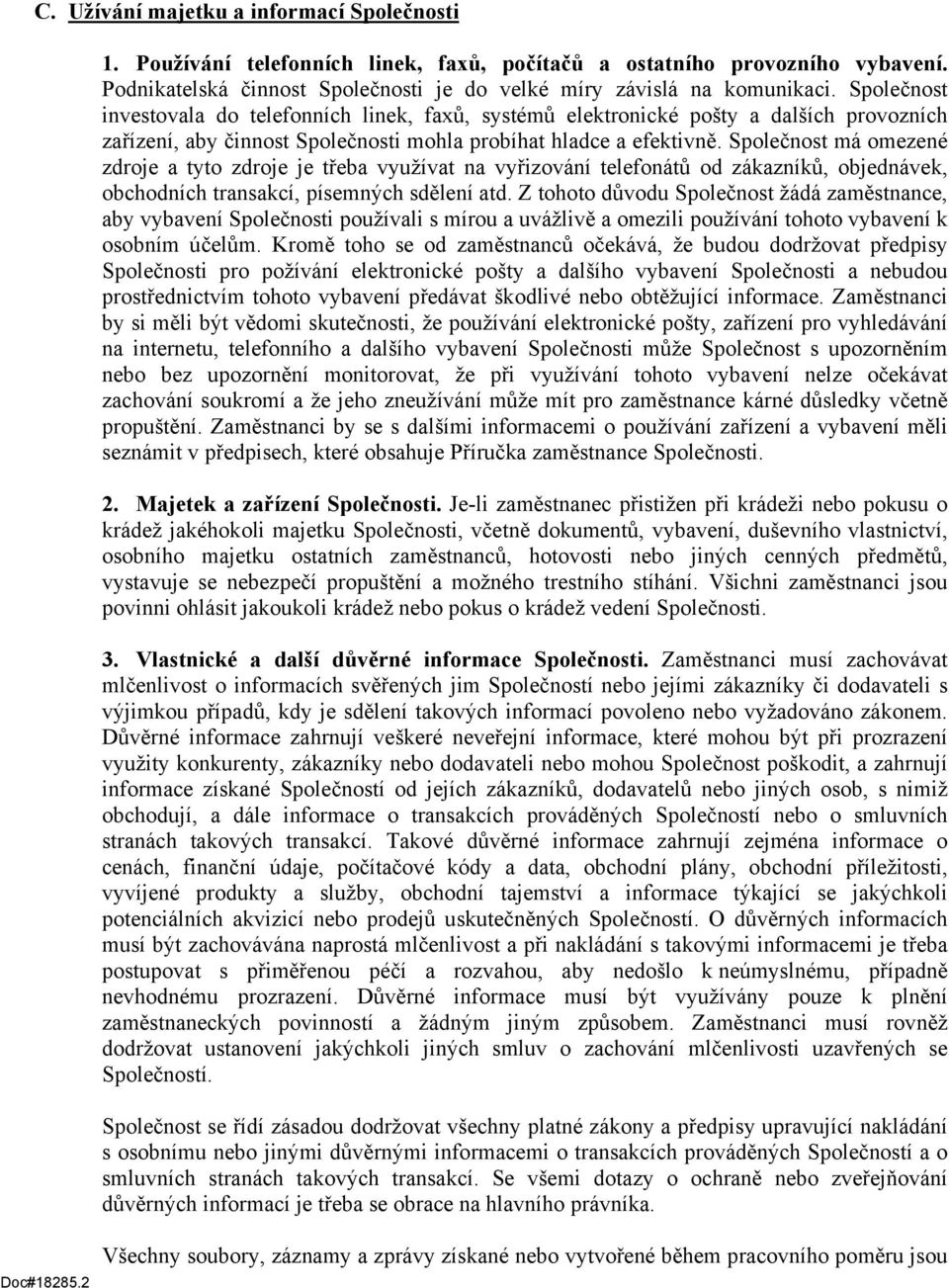 Společnost má omezené zdroje a tyto zdroje je třeba využívat na vyřizování telefonátů od zákazníků, objednávek, obchodních transakcí, písemných sdělení atd.