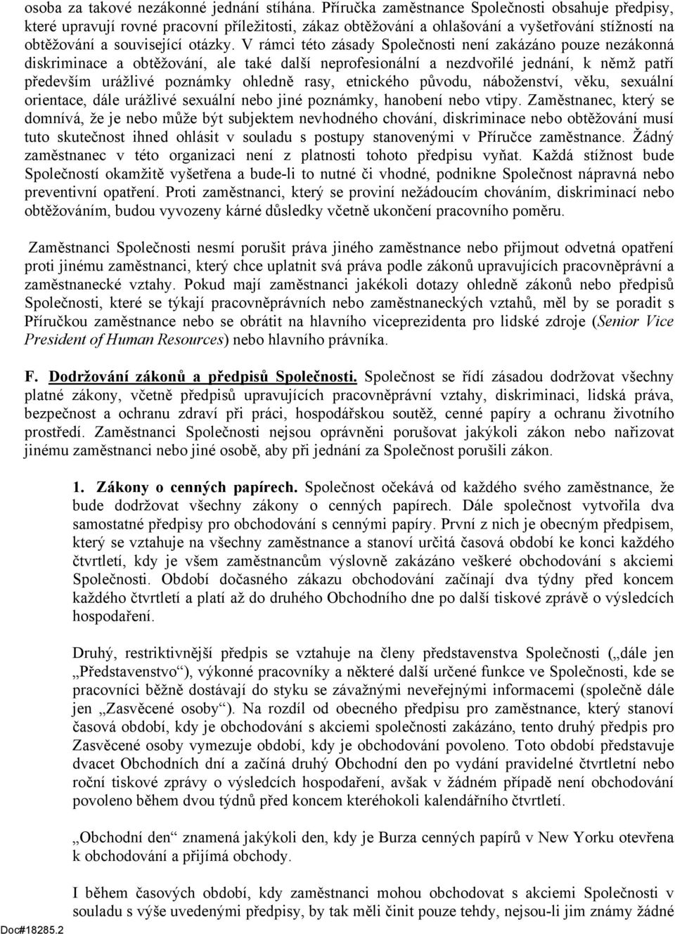 V rámci této zásady Společnosti není zakázáno pouze nezákonná diskriminace a obtěžování, ale také další neprofesionální a nezdvořilé jednání, k němž patří především urážlivé poznámky ohledně rasy,