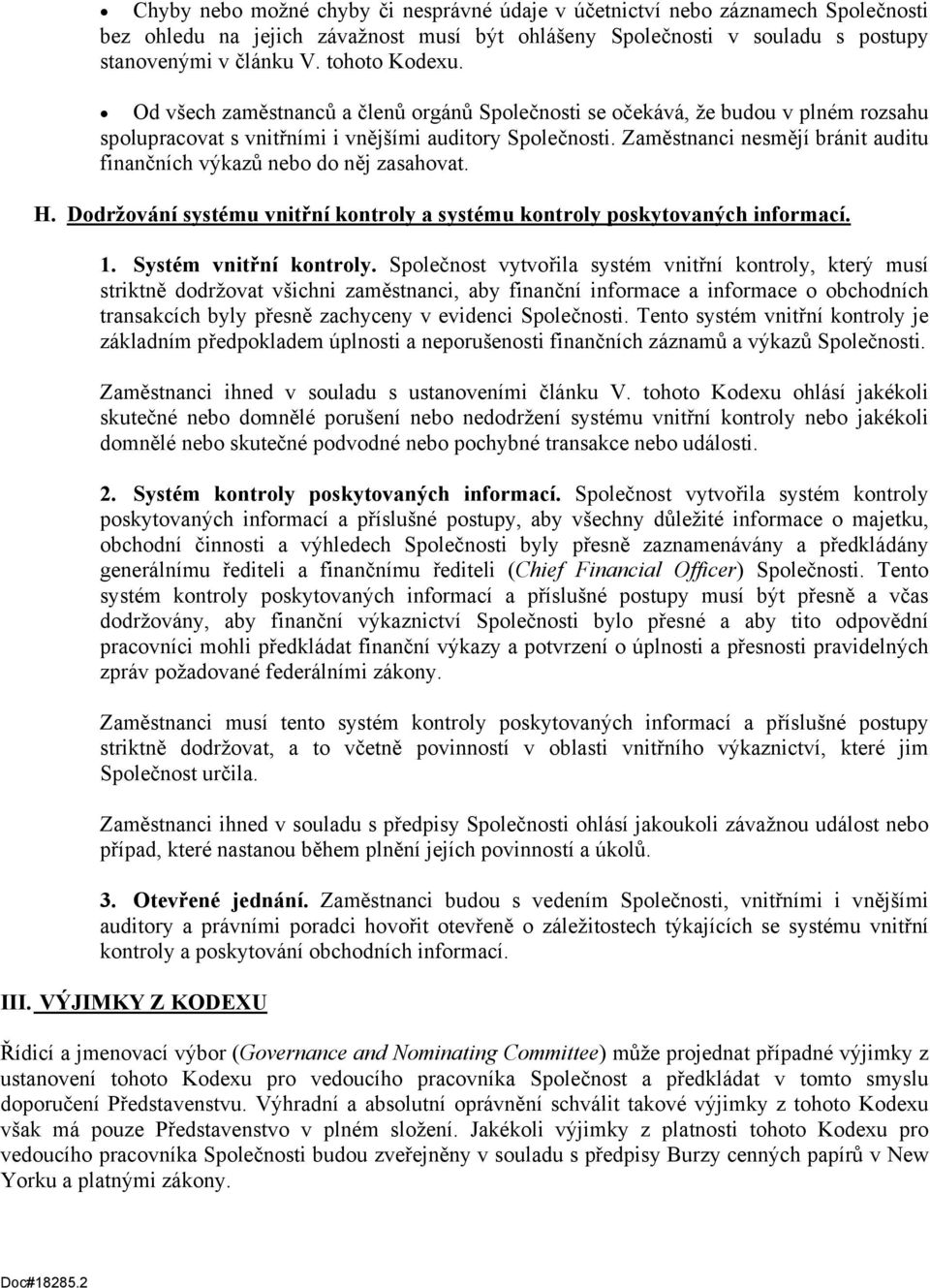 Zaměstnanci nesmějí bránit auditu finančních výkazů nebo do něj zasahovat. H. Dodržování systému vnitřní kontroly a systému kontroly poskytovaných informací. 1. Systém vnitřní kontroly.