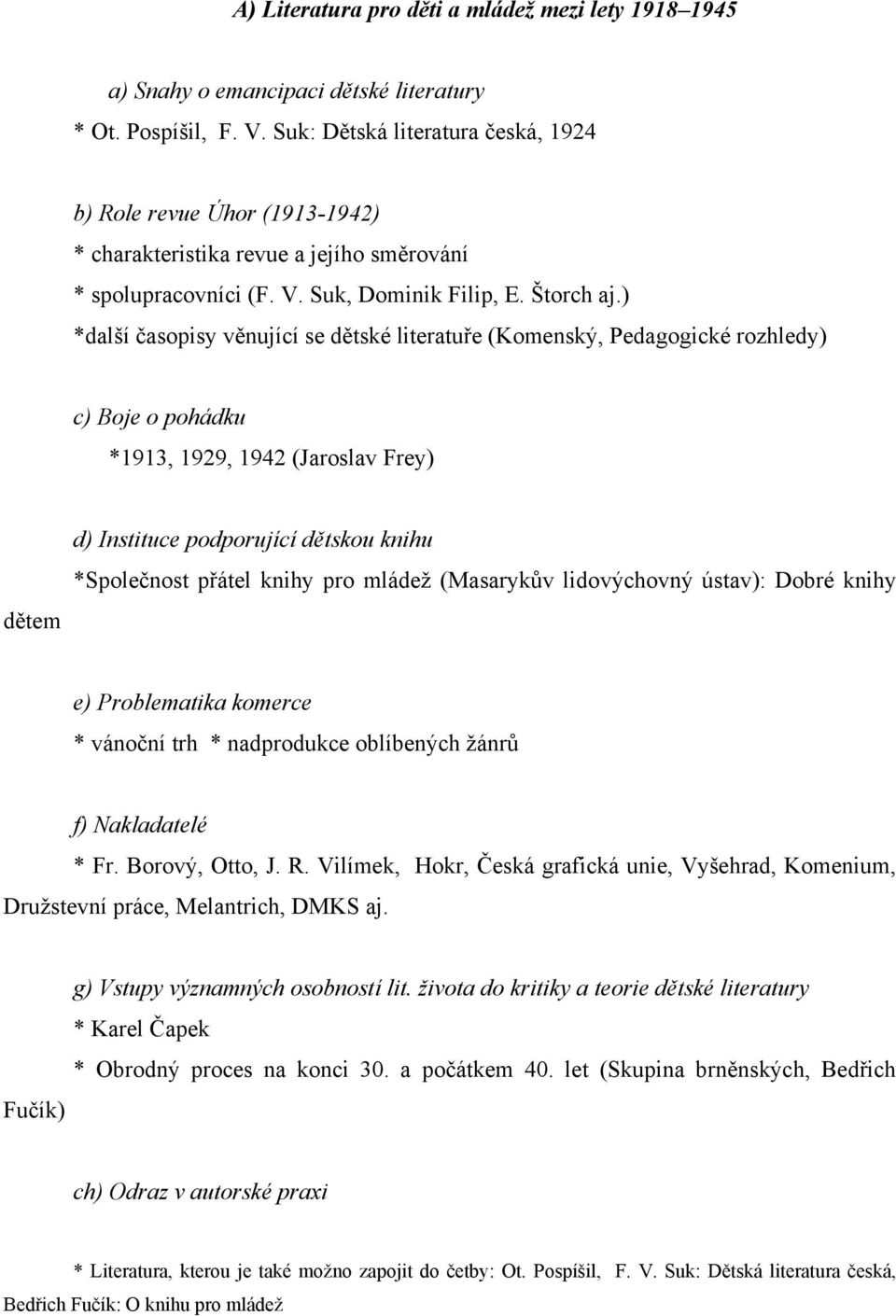 ) *další časopisy věnující se dětské literatuře (Komenský, Pedagogické rozhledy) c) Boje o pohádku *1913, 1929, 1942 (Jaroslav Frey) dětem d) Instituce podporující dětskou knihu *Společnost přátel