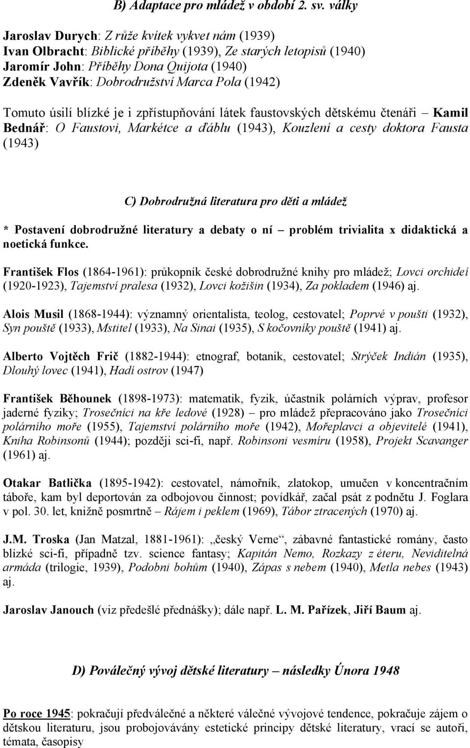 Pola (1942) Tomuto úsilí blízké je i zpřístupňování látek faustovských dětskému čtenáři Kamil Bednář: O Faustovi, Markétce a ďáblu (1943), Kouzlení a cesty doktora Fausta (1943) C) Dobrodružná