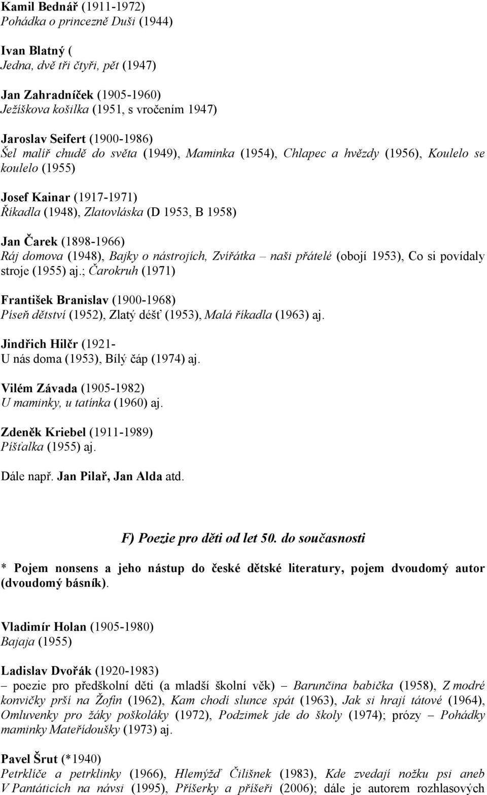 (1898-1966) Ráj domova (1948), Bajky o nástrojích, Zvířátka naši přátelé (obojí 1953), Co si povídaly stroje (1955) aj.