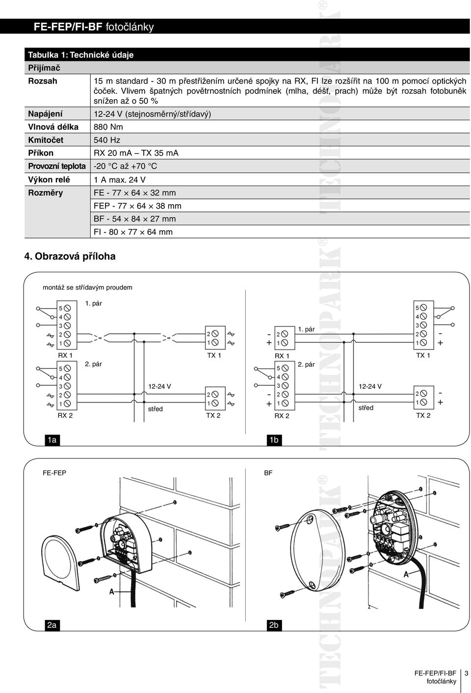 Kmitočet 540 Hz Příkon RX 20 ma TX 35 ma Provozní teplota -20 C až +70 C Výkon relé 1 A max.