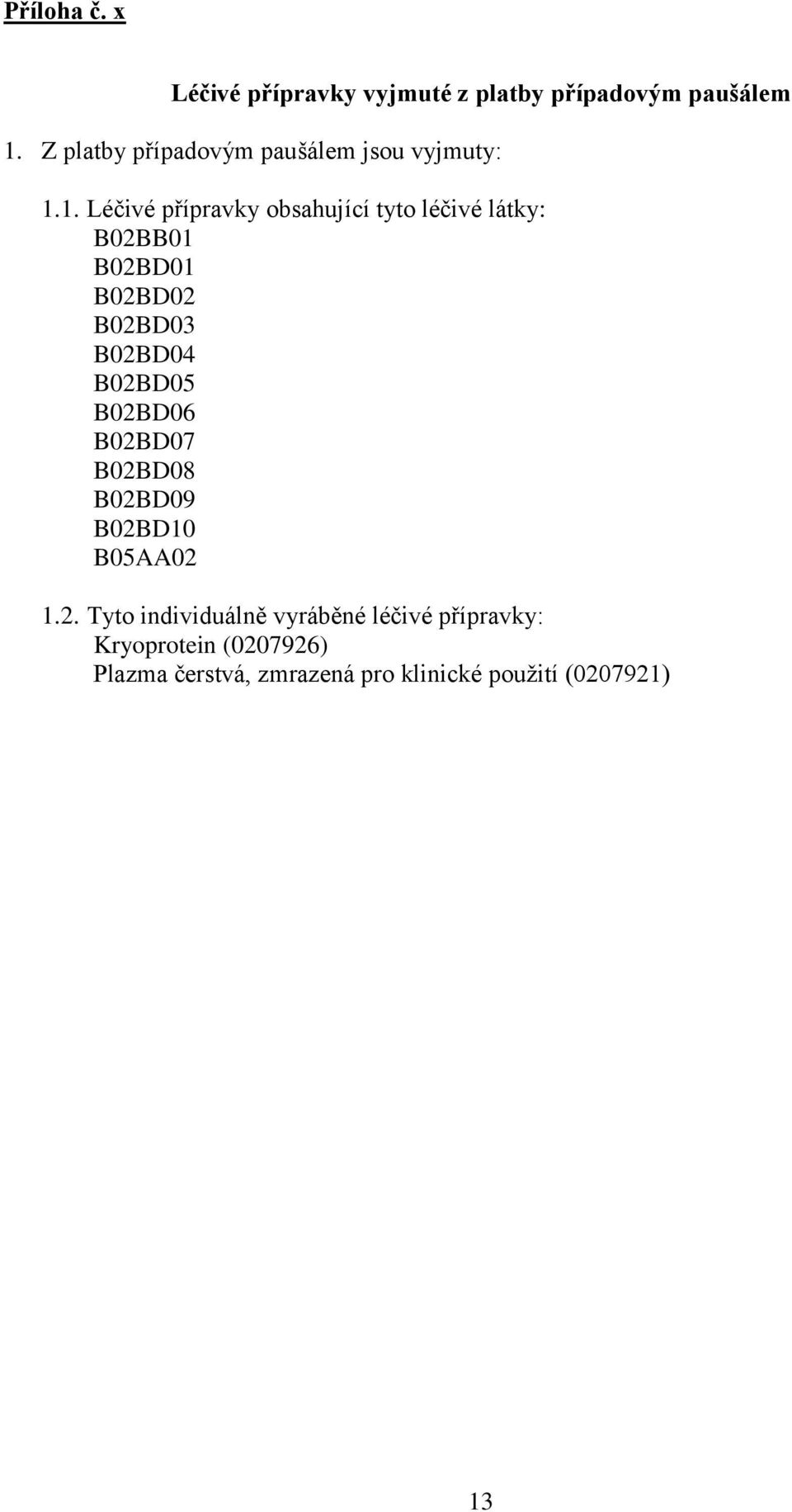 1. Léčivé přípravky obsahující tyto léčivé látky: B02BB01 B02BD01 B02BD02 B02BD03 B02BD04 B02BD05