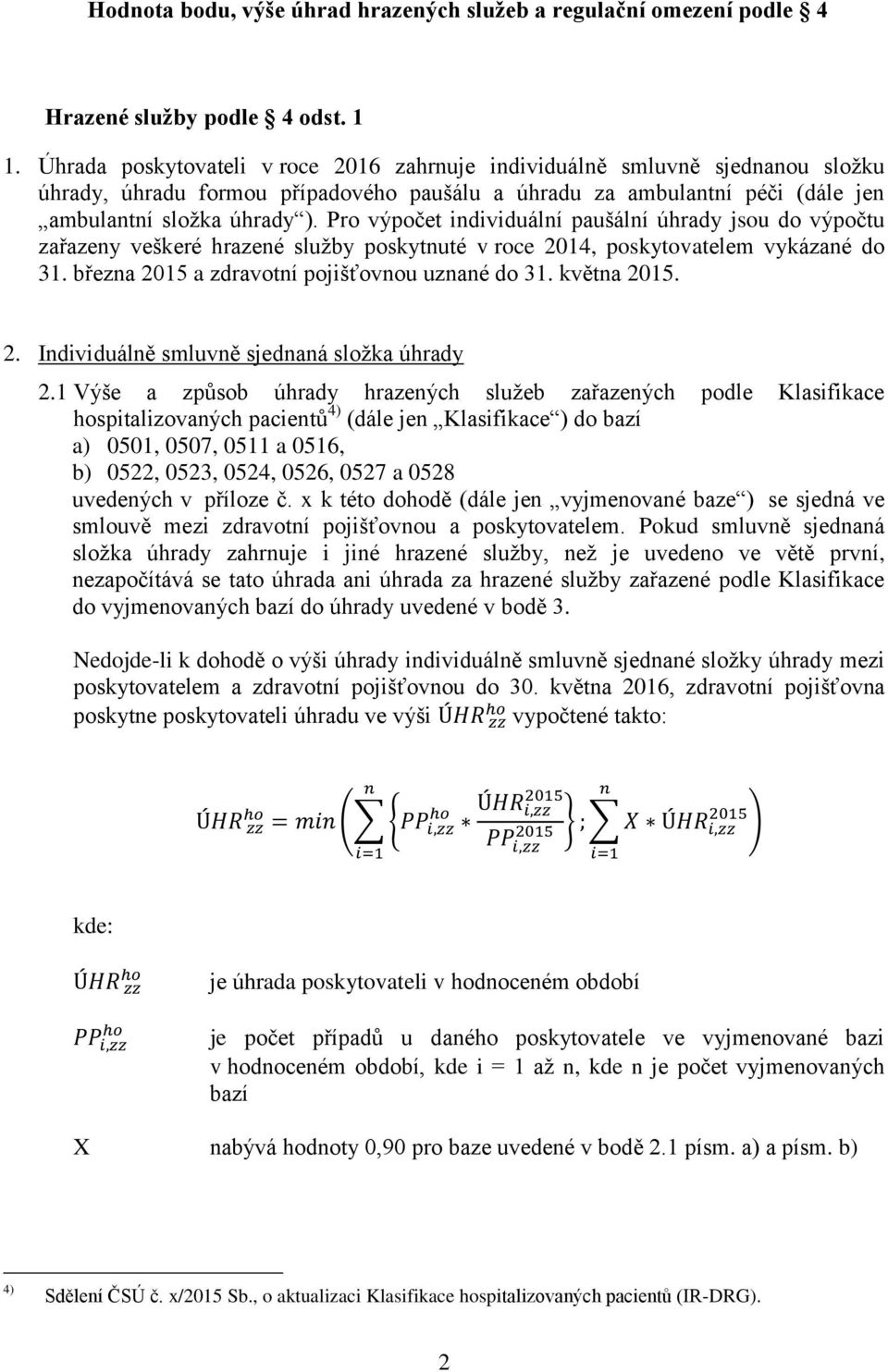 Pro výpočet individuální paušální úhrady jsou do výpočtu zařazeny veškeré hrazené služby poskytnuté v roce 2014, poskytovatelem vykázané do 31. března 2015 a zdravotní pojišťovnou uznané do 31.