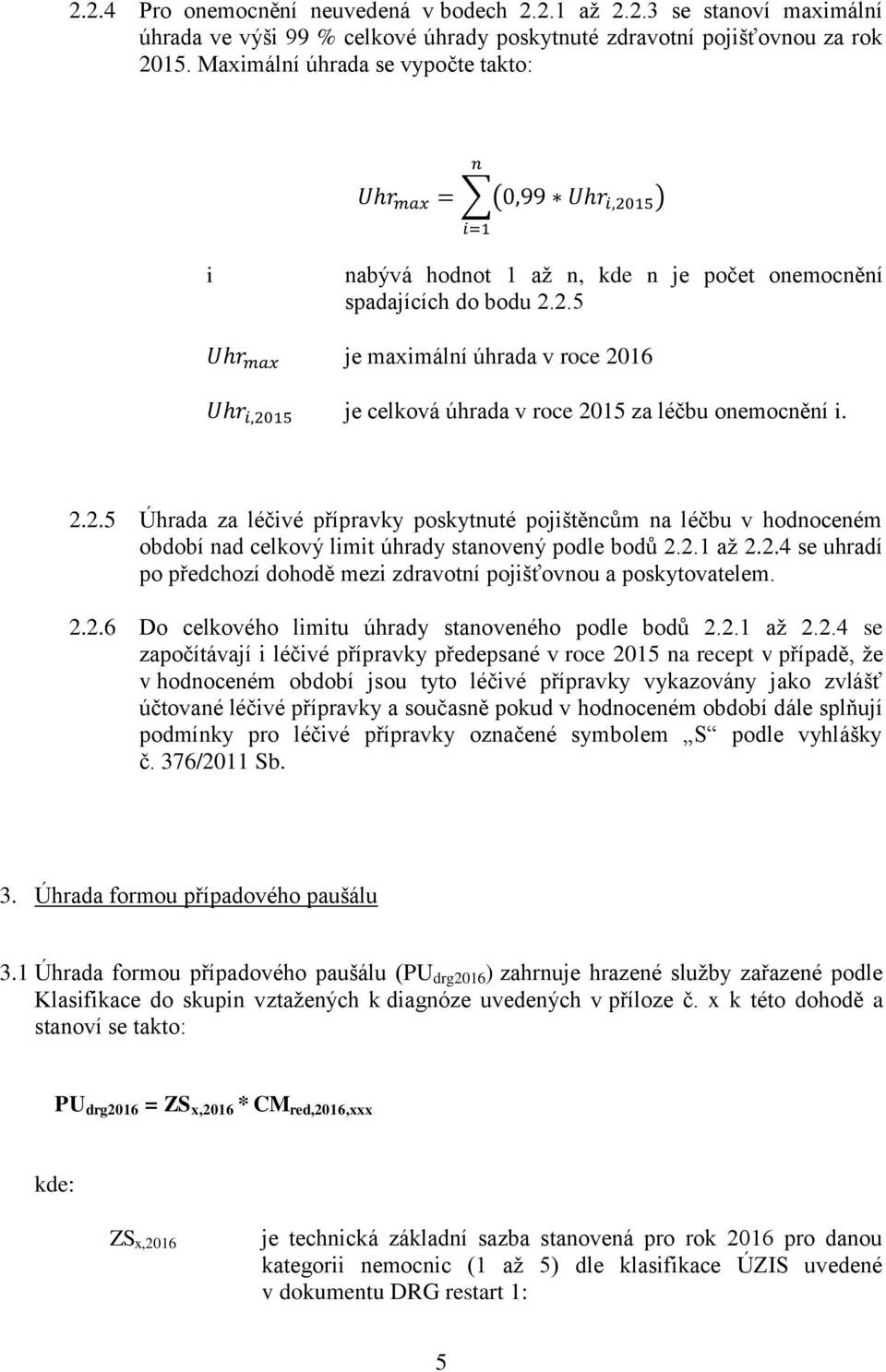 2.2.5 Úhrada za léčivé přípravky poskytnuté pojištěncům na léčbu v hodnoceném období nad celkový limit úhrady stanovený podle bodů 2.2.1 až 2.2.4 se uhradí po předchozí dohodě mezi zdravotní pojišťovnou a poskytovatelem.