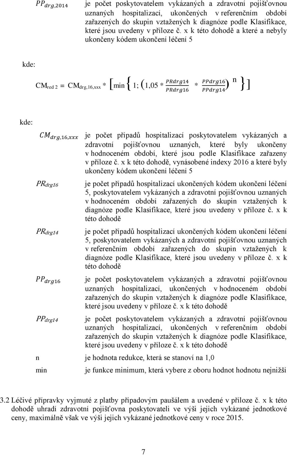 x k této dohodě a které a nebyly ukončeny kódem ukončení léčení 5 CM red 2 = CM drg,16,xxx * [min{1; (1,05 * * ) n }] PRdrg16 PRdrg14 PPdrg14 je počet případů hospitalizací poskytovatelem vykázaných