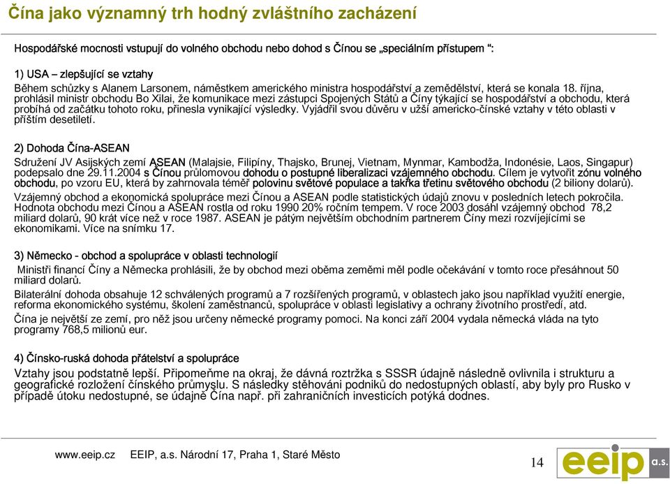 října, prohlásil ministr obchodu Bo Xilai, že komunikace mezi zástupci Spojených Států a Číny týkající se hospodářství a obchodu, která probíhá od začátku tohoto roku, přinesla vynikající výsledky.