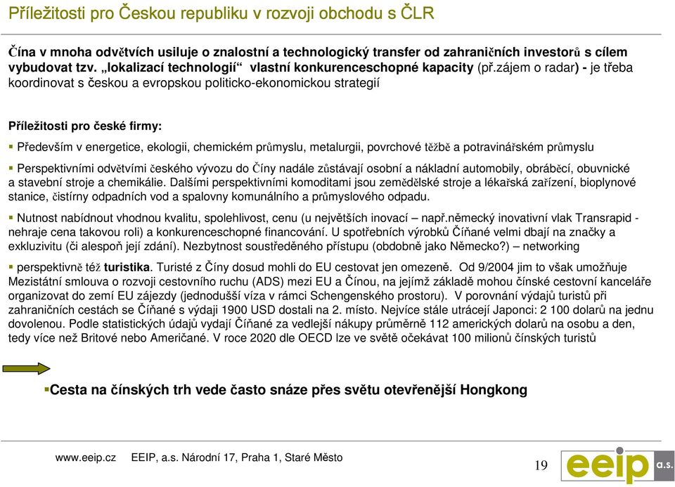 zájem o radar) - je třeba koordinovat s českou a evropskou politicko-ekonomickou strategií Příležitosti pro české firmy: Především v energetice, ekologii, chemickém průmyslu, metalurgii, povrchové