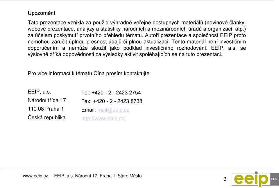 Tento materiál není investičním doporučením a nemůže sloužit jako podklad investičního rozhodování. EEIP, a.s. se výslovně zříká odpovědnosti za výsledky aktivit spoléhajících se na tuto prezentaci.