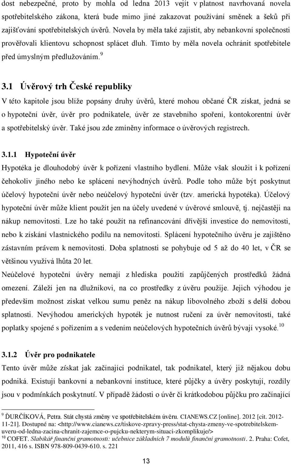 1 Úvěrový trh České republiky V této kapitole jsou blíţe popsány druhy úvěrů, které mohou občané ČR získat, jedná se o hypoteční úvěr, úvěr pro podnikatele, úvěr ze stavebního spoření, kontokorentní