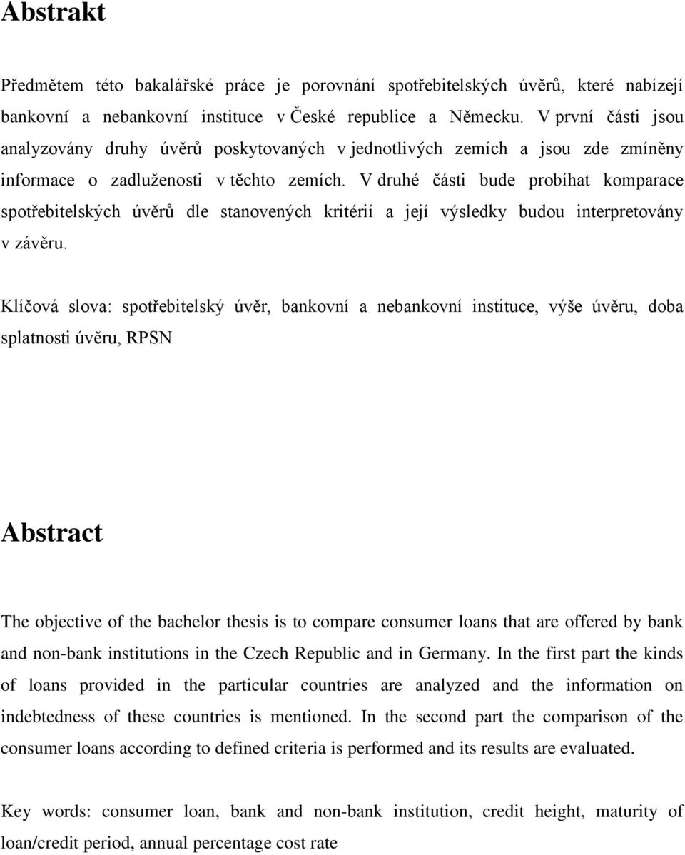 V druhé části bude probíhat komparace spotřebitelských úvěrů dle stanovených kritérií a její výsledky budou interpretovány v závěru.