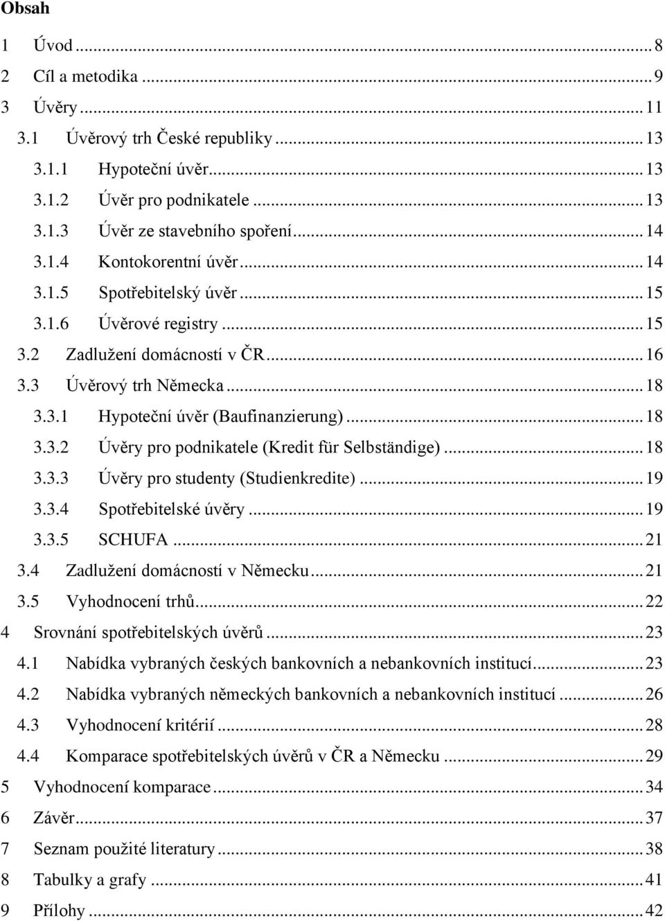 .. 18 3.3.3 Úvěry pro studenty (Studienkredite)... 19 3.3.4 Spotřebitelské úvěry... 19 3.3.5 SCHUFA... 21 3.4 Zadluţení domácností v Německu... 21 3.5 Vyhodnocení trhů.