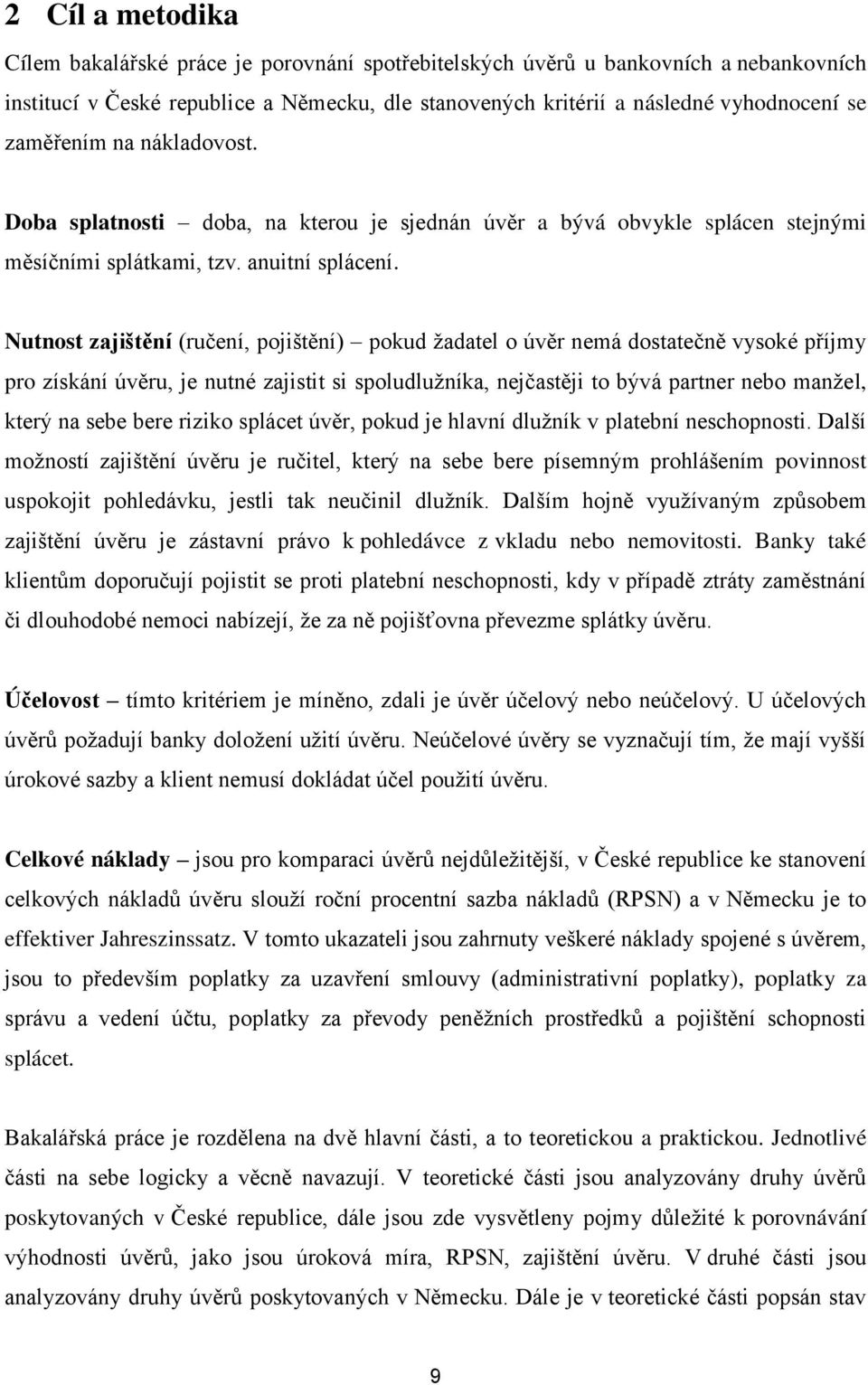 Nutnost zajištění (ručení, pojištění) pokud ţadatel o úvěr nemá dostatečně vysoké příjmy pro získání úvěru, je nutné zajistit si spoludluţníka, nejčastěji to bývá partner nebo manţel, který na sebe