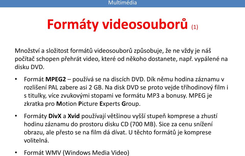 Na disk DVD se proto vejde tříhodinový film i s titulky, více zvukovými stopami ve formátu MP3 a bonusy. MPEG je zkratka pro Motion Picture Experts Group.