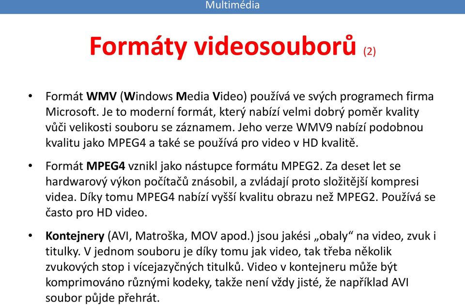 Za deset let se hardwarový výkon počítačů znásobil, a zvládají proto složitější kompresi videa. Díky tomu MPEG4 nabízí vyšší kvalitu obrazu než MPEG2. Používá se často pro HD video.