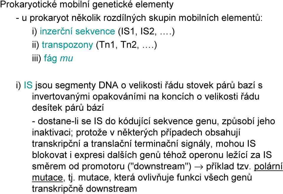 do kódující sekvence genu, způsobí jeho inaktivaci; protože v některých případech obsahují transkripční a translační terminační signály, mohou IS blokovat i expresi