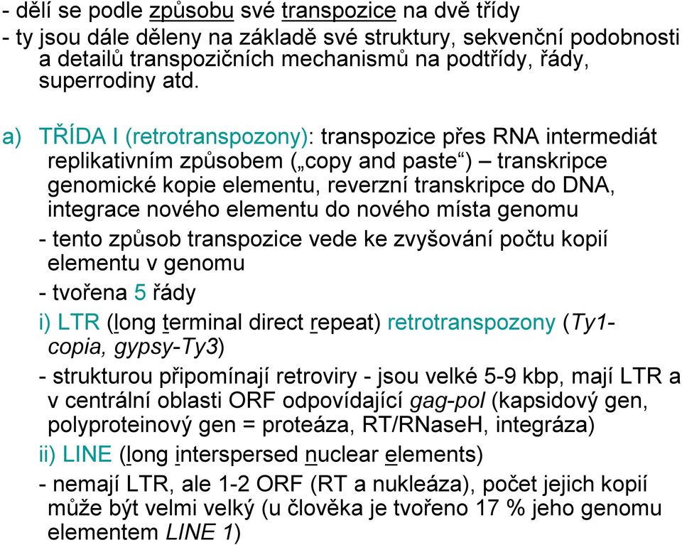 do nového místa genomu -tento způsob transpozice vede ke zvyšování počtu kopií elementu v genomu -tvořena 5 řády i) LTR (long terminal direct repeat) retrotranspozony (Ty1- copia, gypsy-ty3)