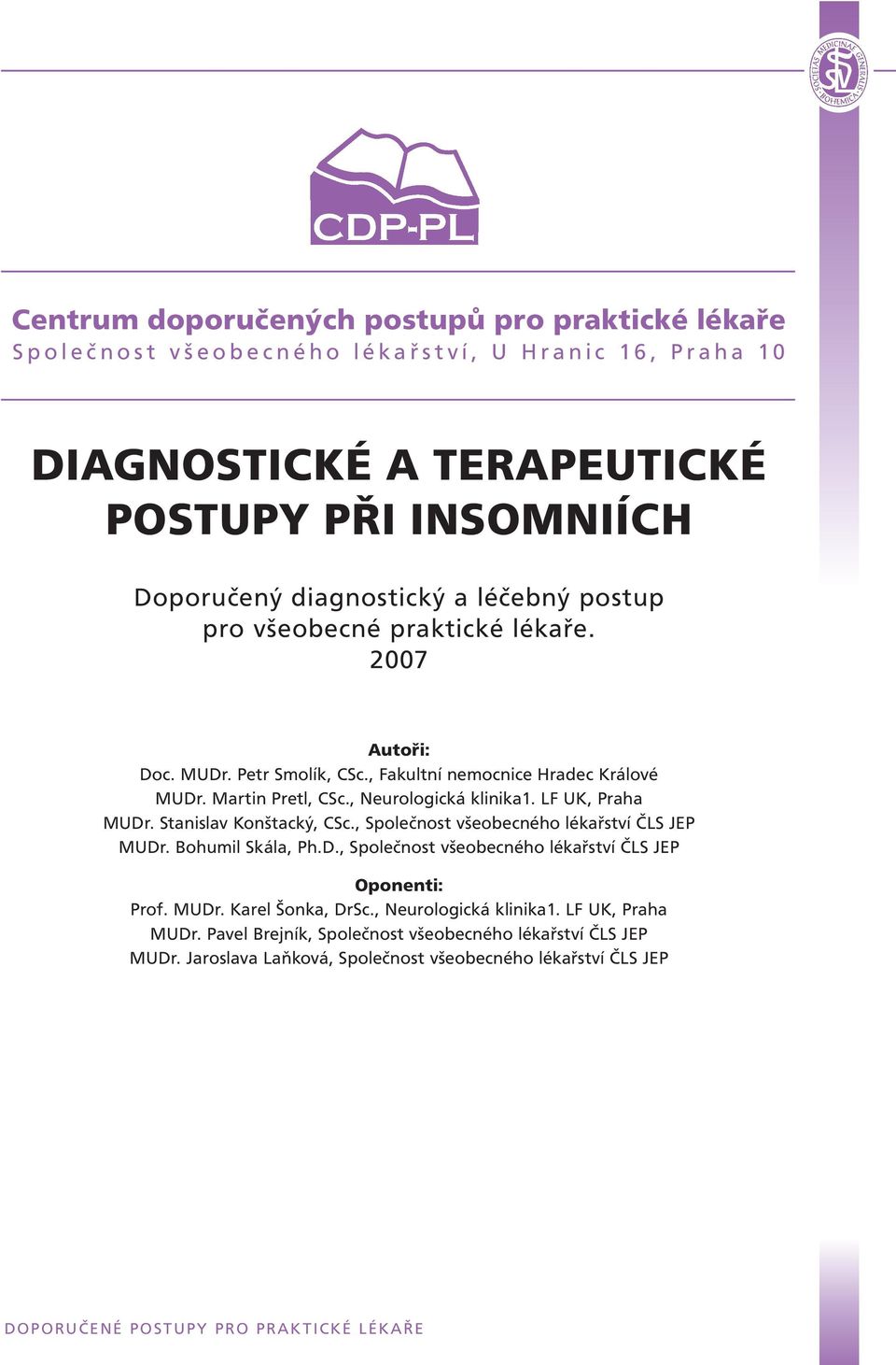 LF UK, Praha MUDr. Stanislav Konštacký, CSc., Společnost všeobecného lékařství ČLS JEP MUDr. Bohumil Skála, Ph.D., Společnost všeobecného lékařství ČLS JEP Oponenti: Prof. MUDr. Karel Šonka, DrSc.