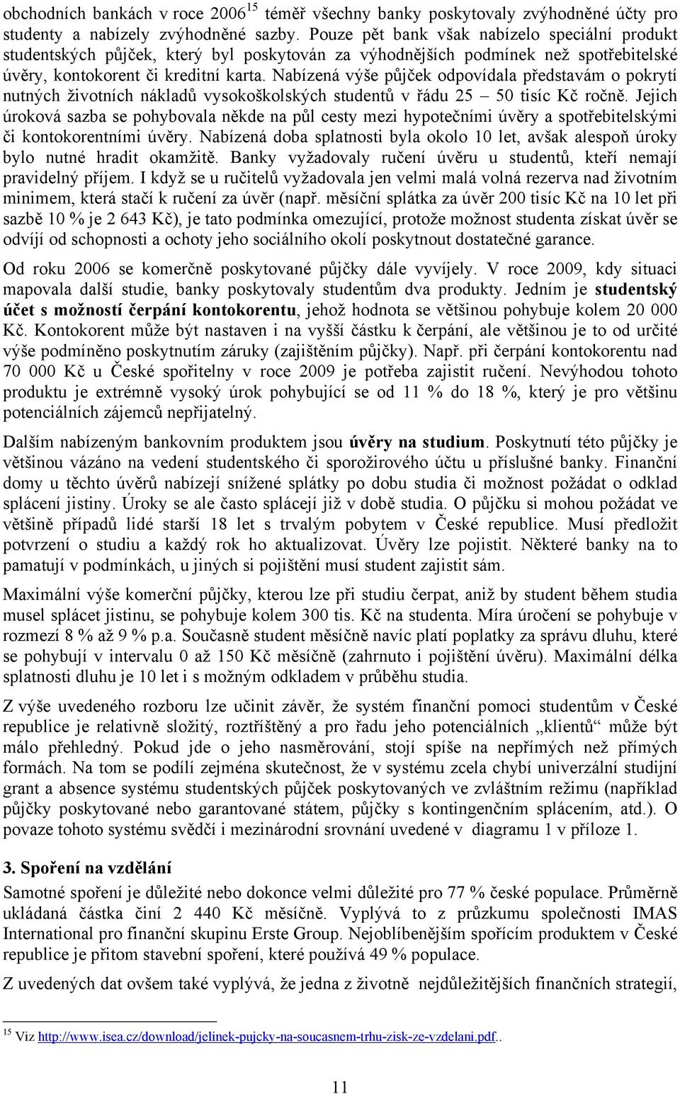 Nabízená výše půjček odpovídala představám o pokrytí nutných životních nákladů vysokoškolských studentů v řádu 25 50 tisíc Kč ročně.