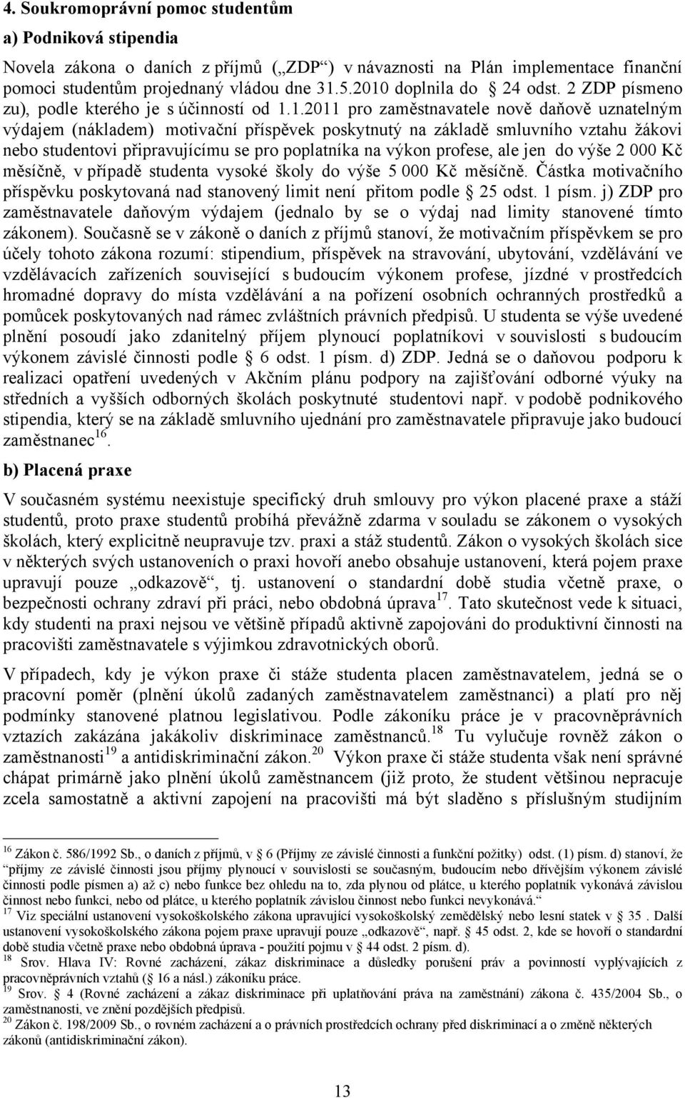 vztahu žákovi nebo studentovi připravujícímu se pro poplatníka na výkon profese, ale jen do výše 2 000 Kč měsíčně, v případě studenta vysoké školy do výše 5 000 Kč měsíčně.