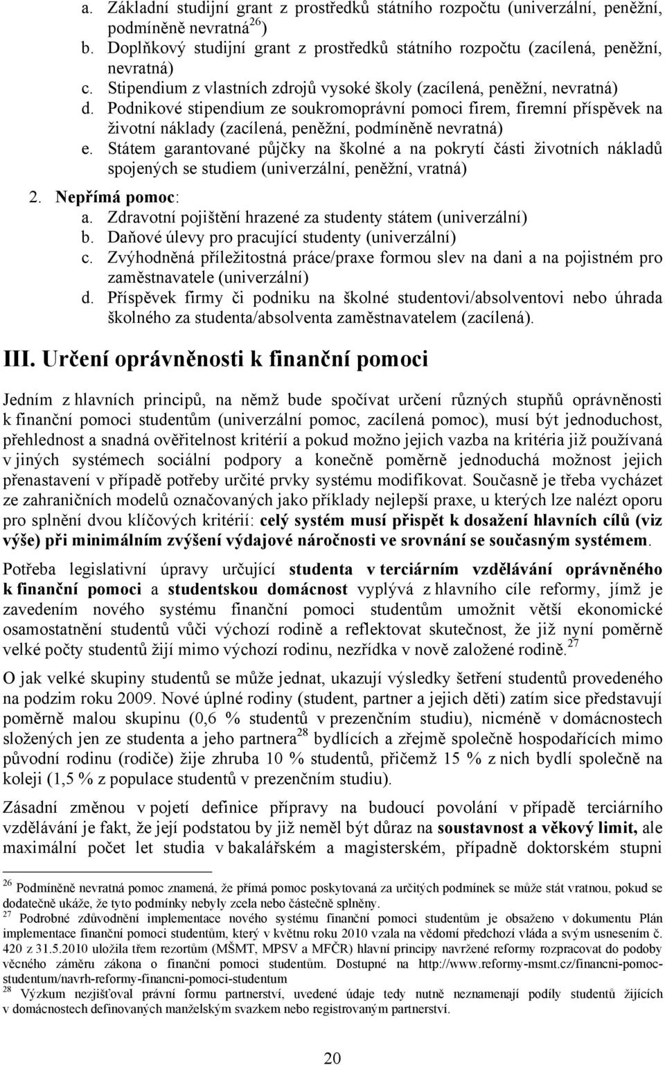 Podnikové stipendium ze soukromoprávní pomoci firem, firemní příspěvek na životní náklady (zacílená, peněžní, podmíněně nevratná) e.