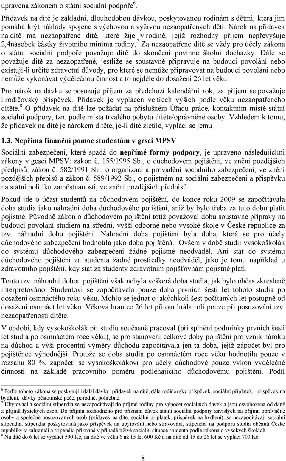 Nárok na přídavek na dítě má nezaopatřené dítě, které žije v rodině, jejíž rozhodný příjem nepřevyšuje 2,4násobek částky životního minima rodiny.