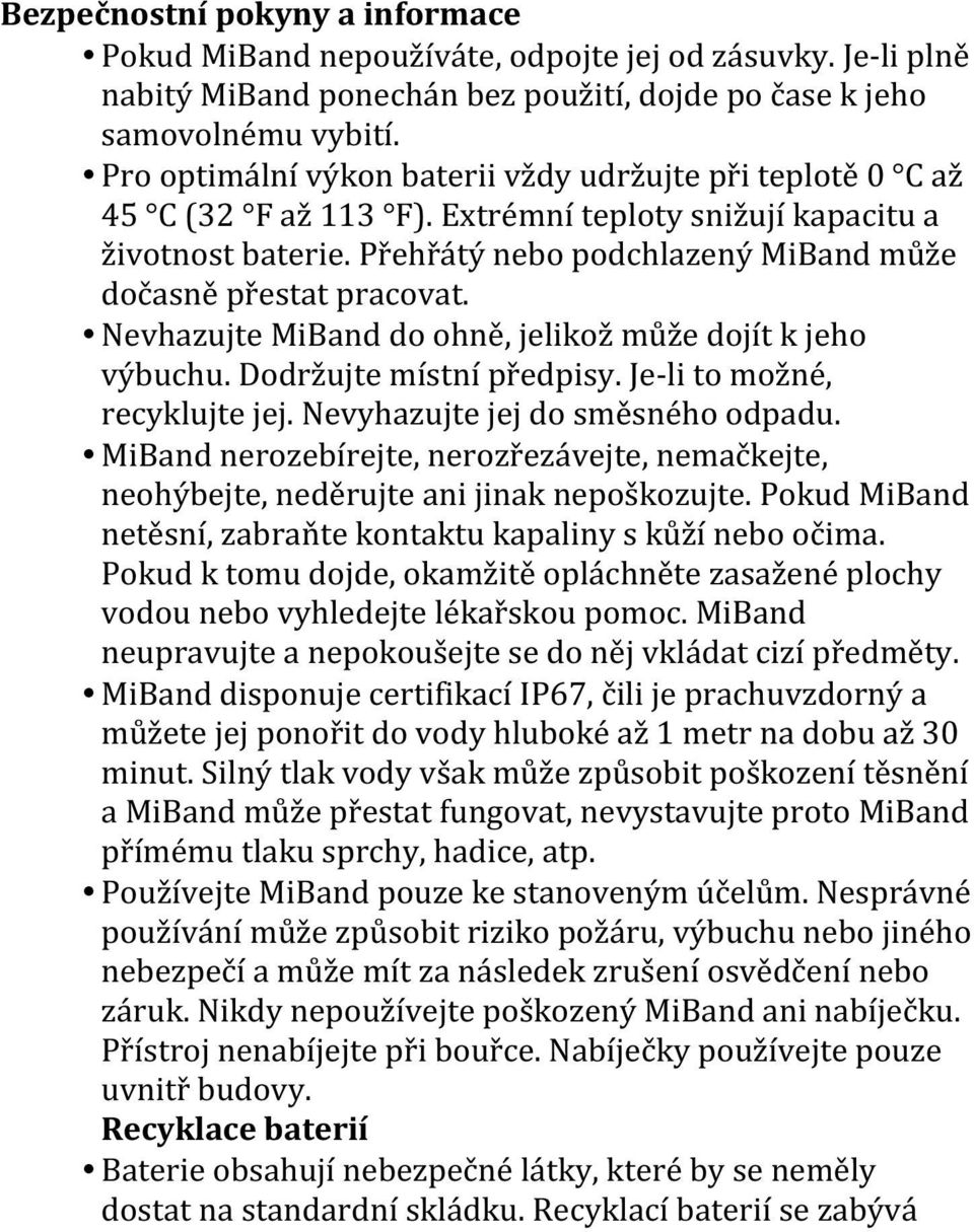 Přehřátý nebo podchlazený MiBand může dočasně přestat pracovat. Nevhazujte MiBand do ohně, jelikož může dojít k jeho výbuchu. Dodržujte místní předpisy. Je- li to možné, recyklujte jej.