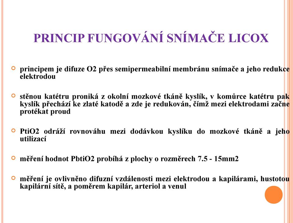 začne protékat proud PtiO2 odráží rovnováhu mezi dodávkou kyslíku do mozkové tkáně a jeho utilizací měření hodnot PbtiO2 probíhá z plochy o