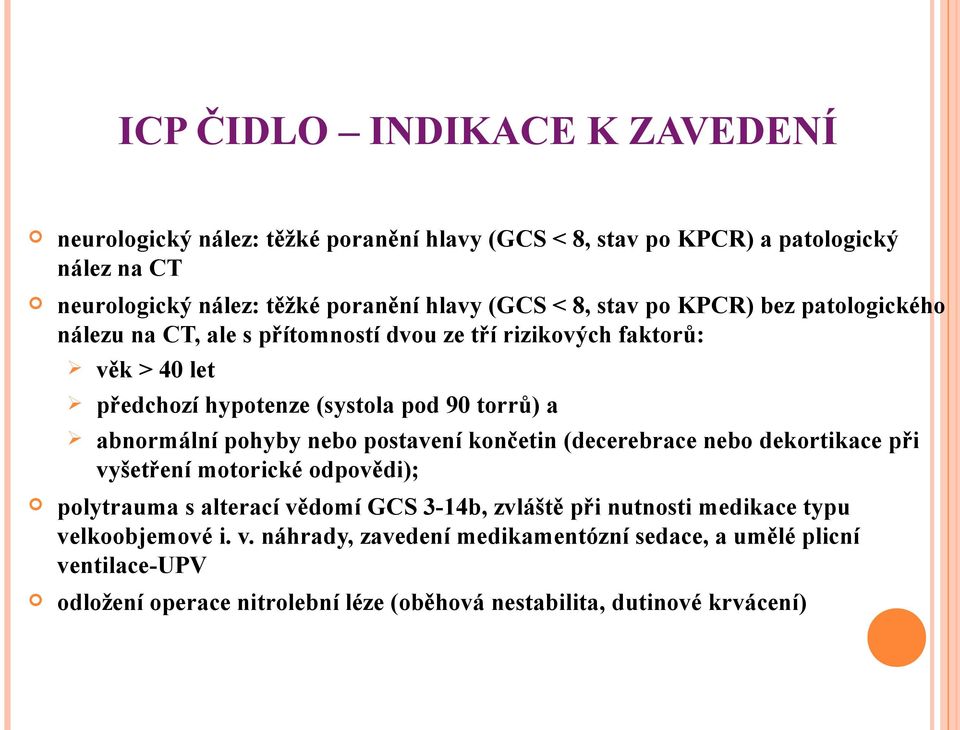 abnormální pohyby nebo postavení končetin (decerebrace nebo dekortikace při vyšetření motorické odpovědi); polytrauma s alterací vědomí GCS 3-14b, zvláště při nutnosti