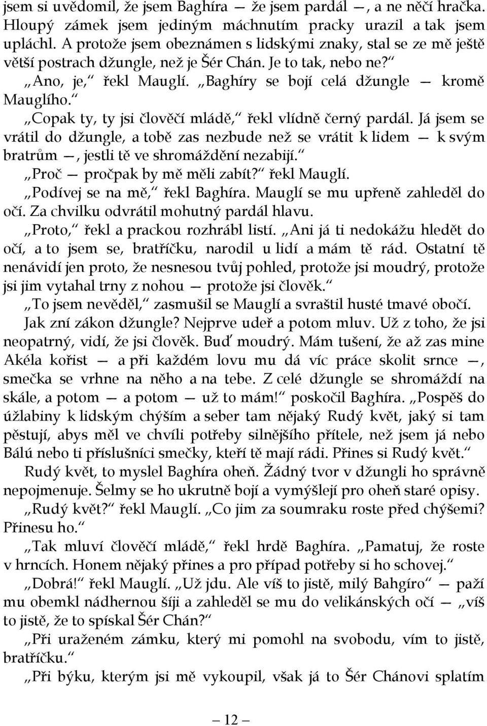 Copak ty, ty jsi člověčí mládě, řekl vlídně černý pardál. Já jsem se vrátil do džungle, a tobě zas nezbude než se vrátit k lidem k svým bratrům, jestli tě ve shromáždění nezabijí.