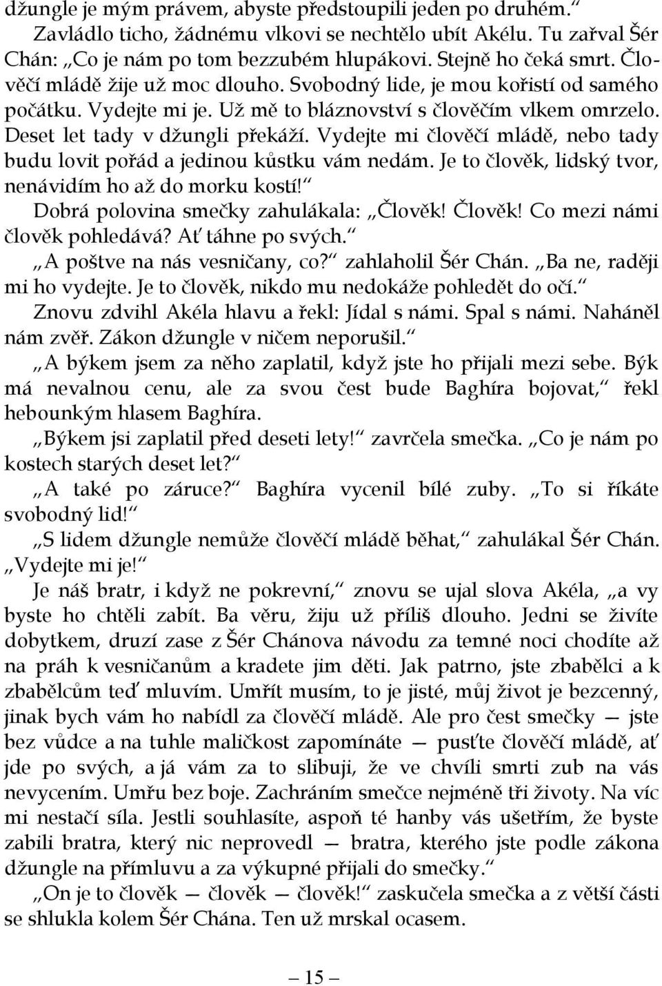 Vydejte mi člověčí mládě, nebo tady budu lovit pořád a jedinou kůstku vám nedám. Je to člověk, lidský tvor, nenávidím ho až do morku kostí! Dobrá polovina smečky zahulákala: Člověk!