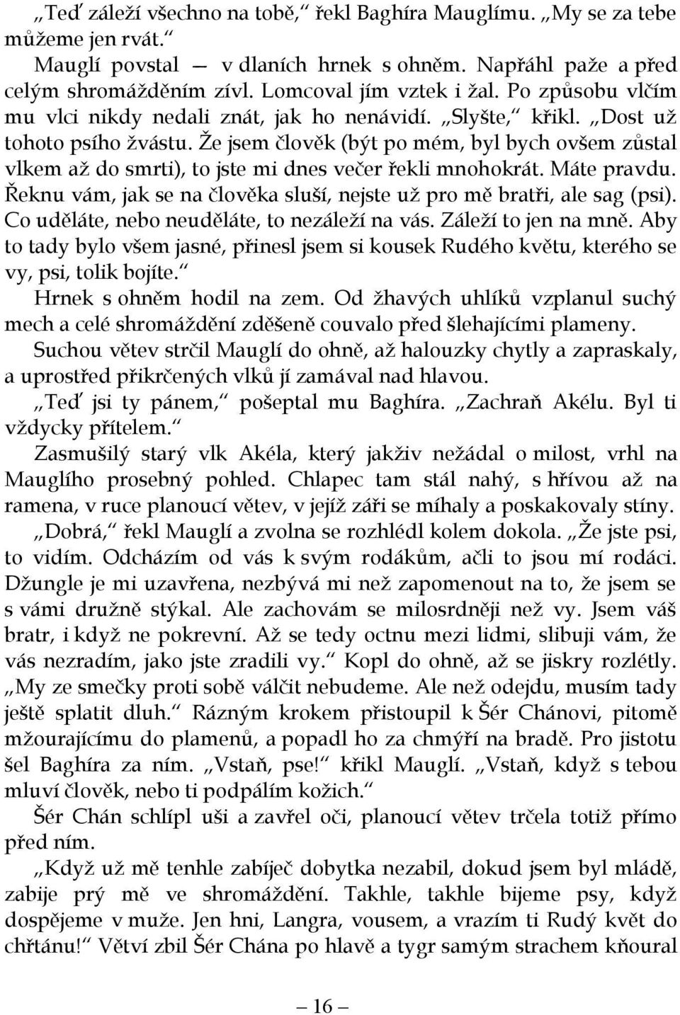 Že jsem člověk (být po mém, byl bych ovšem zůstal vlkem až do smrti), to jste mi dnes večer řekli mnohokrát. Máte pravdu. Řeknu vám, jak se na člověka sluší, nejste už pro mě bratři, ale sag (psi).