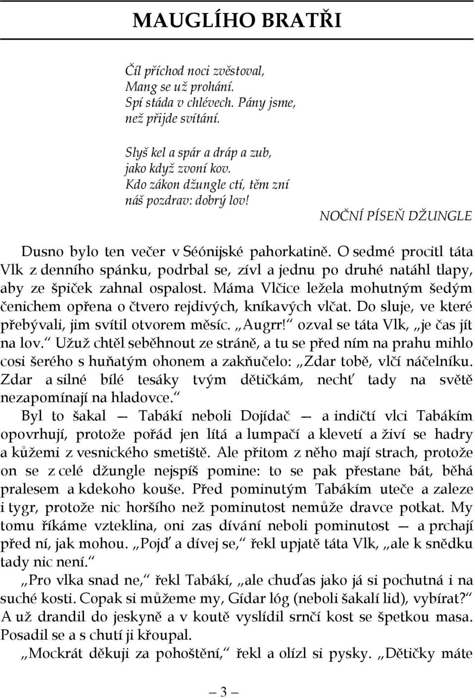 O sedmé procitl táta Vlk z denního spánku, podrbal se, zívl a jednu po druhé natáhl tlapy, aby ze špiček zahnal ospalost.