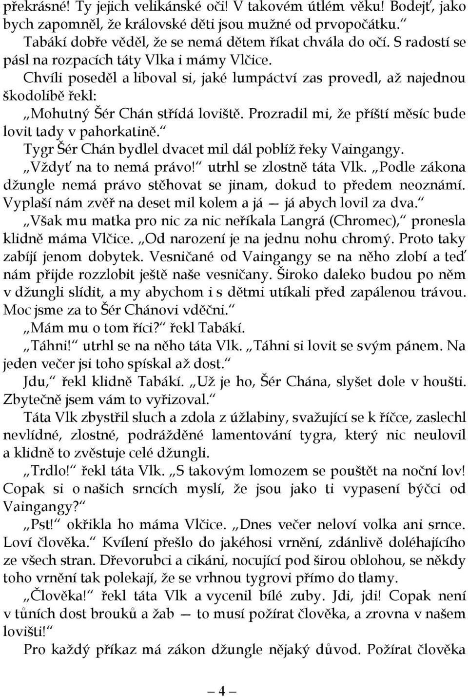 Prozradil mi, že příští měsíc bude lovit tady v pahorkatině. Tygr Šér Chán bydlel dvacet mil dál poblíž řeky Vaingangy. Vždyť na to nemá právo! utrhl se zlostně táta Vlk.