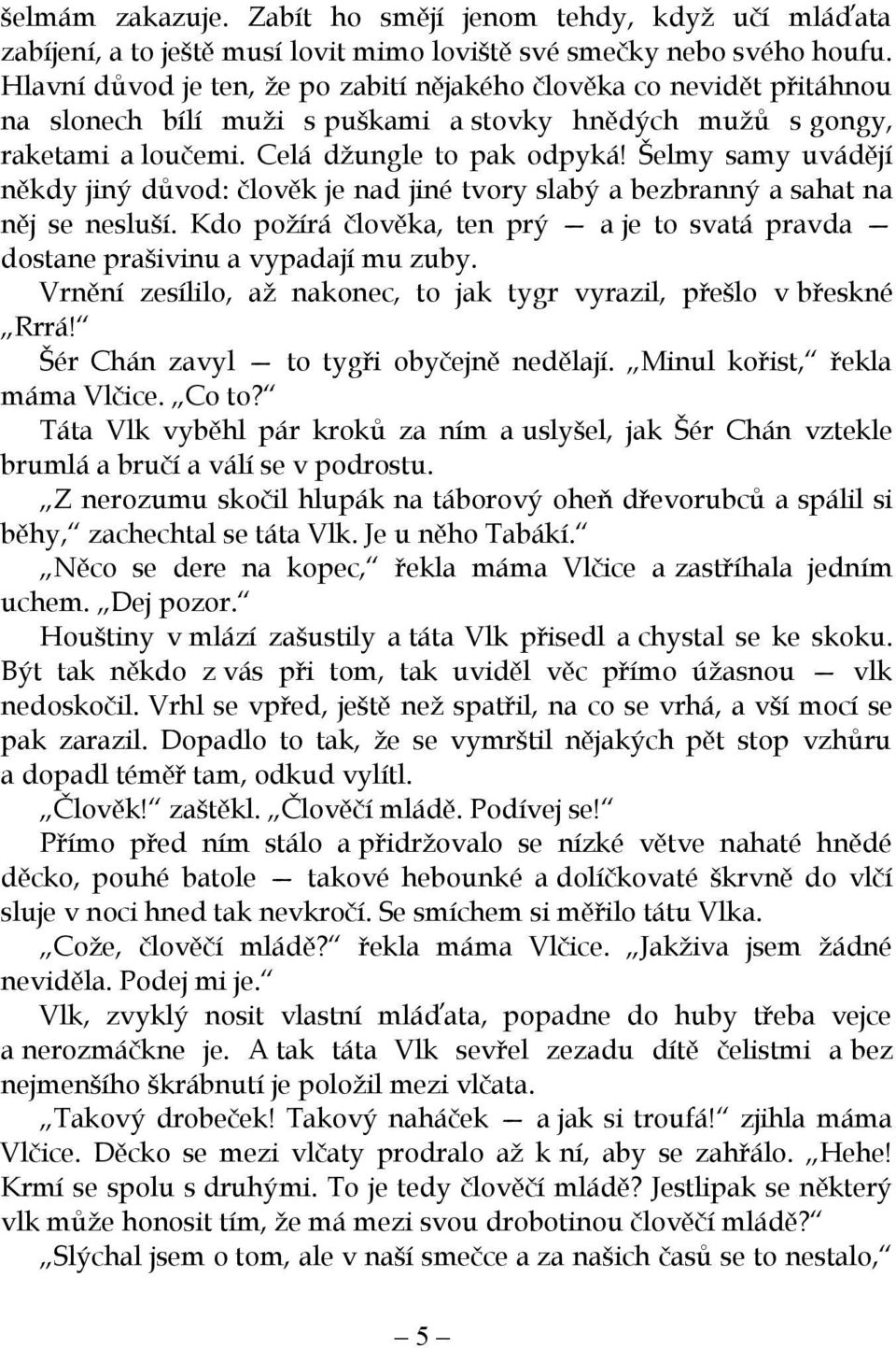 Šelmy samy uvádějí někdy jiný důvod: člověk je nad jiné tvory slabý a bezbranný a sahat na něj se nesluší. Kdo požírá člověka, ten prý a je to svatá pravda dostane prašivinu a vypadají mu zuby.