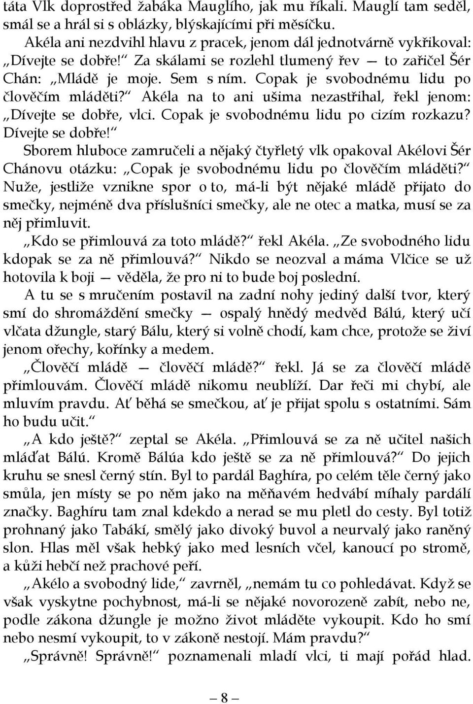 Copak je svobodnému lidu po člověčím mláděti? Akéla na to ani ušima nezastřihal, řekl jenom: Dívejte se dobře,