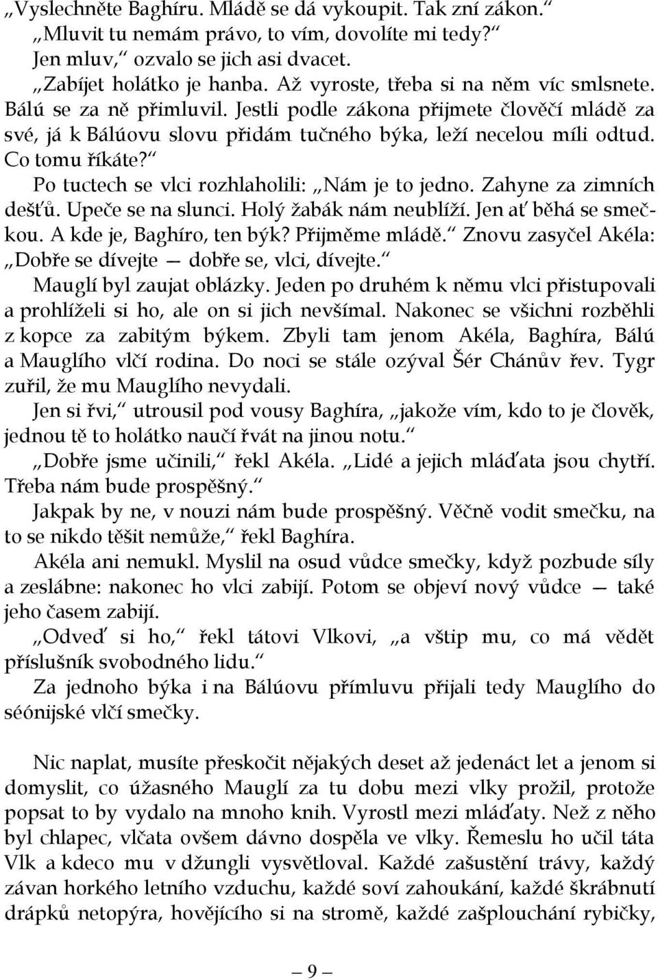 Po tuctech se vlci rozhlaholili: Nám je to jedno. Zahyne za zimních dešťů. Upeče se na slunci. Holý žabák nám neublíží. Jen ať běhá se smečkou. A kde je, Baghíro, ten býk? Přijměme mládě.