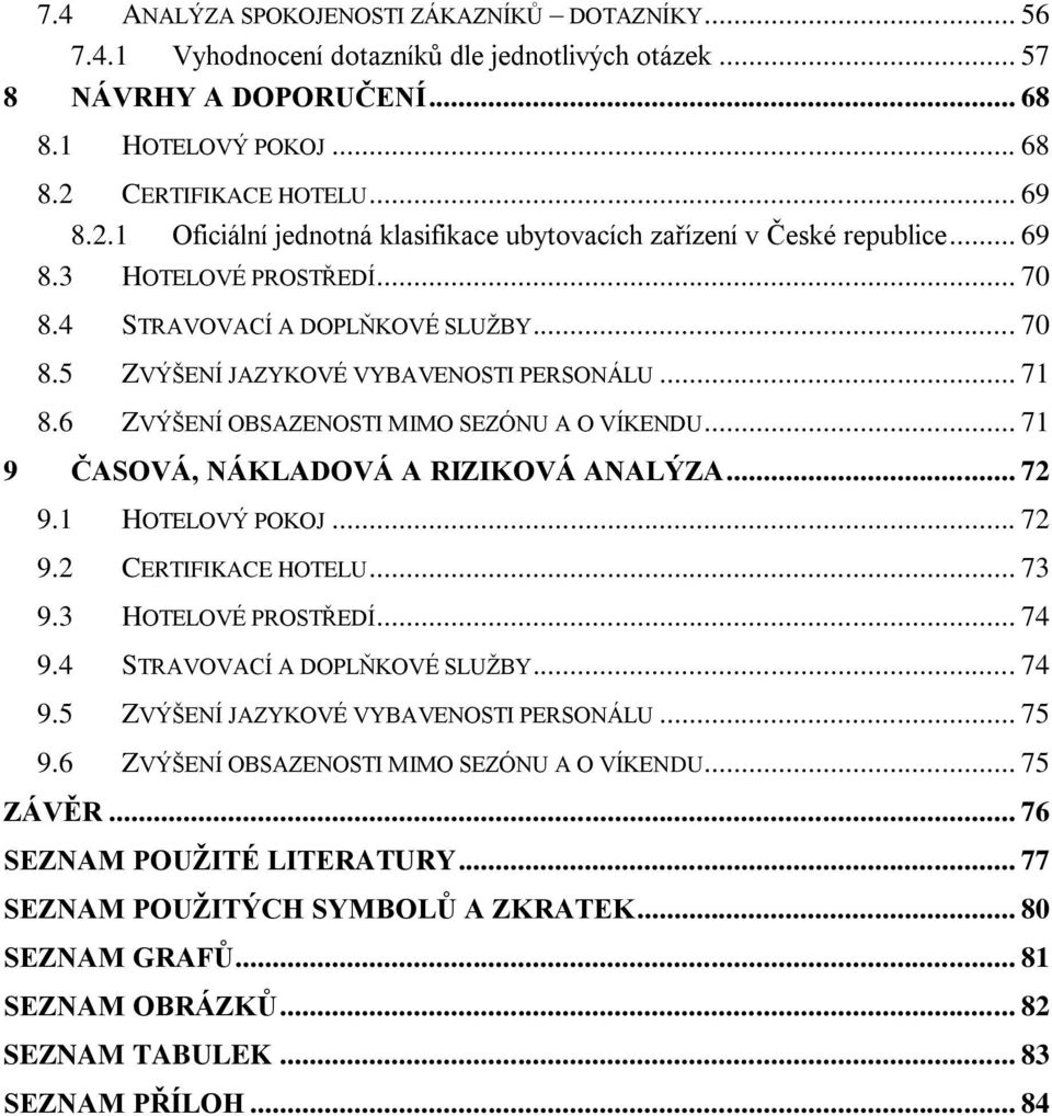 .. 71 8.6 ZVÝŠENÍ OBSAZENOSTI MIMO SEZÓNU A O VÍKENDU... 71 9 ČASOVÁ, NÁKLADOVÁ A RIZIKOVÁ ANALÝZA... 72 9.1 HOTELOVÝ POKOJ... 72 9.2 CERTIFIKACE HOTELU... 73 9.3 HOTELOVÉ PROSTŘEDÍ... 74 9.