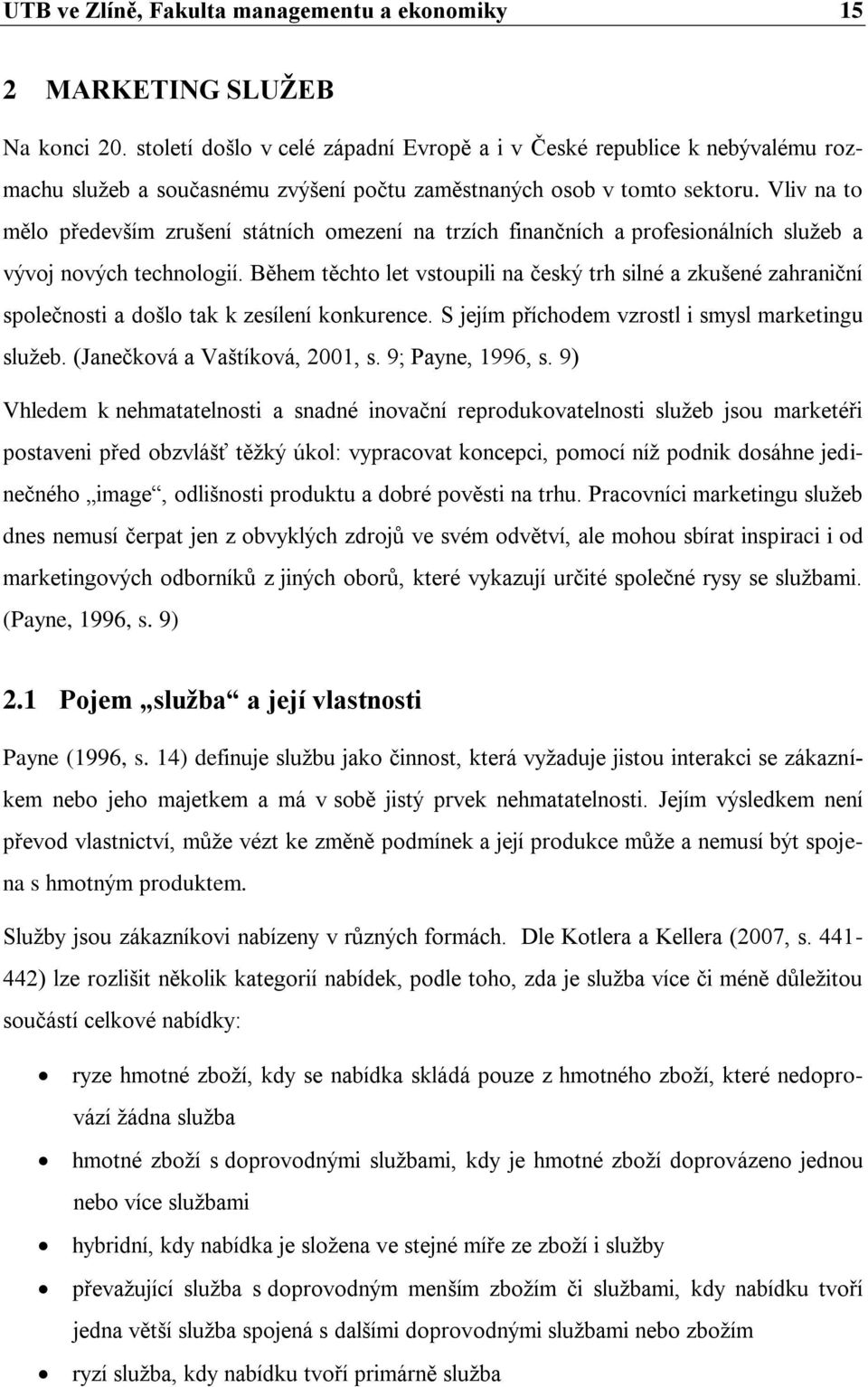 Vliv na to mělo především zrušení státních omezení na trzích finančních a profesionálních služeb a vývoj nových technologií.